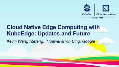Cloud Native Edge Computing with KubeEdge: Updates and Future
