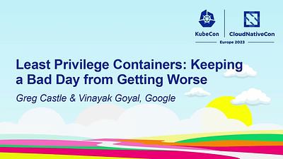 Least Privilege Containers: Keeping a Bad Day from Getting Worse