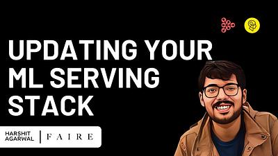 Updating Your ML Serving Stack
