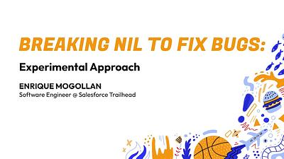 Breaking nil to fix bugs: experimental approach