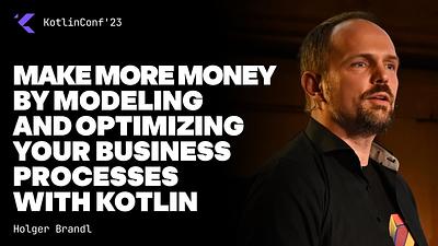Make More Money by Modeling and Optimizing Your Business Processes with Kotlin