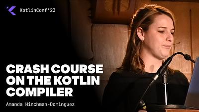 Crash Course on the Kotlin Compiler