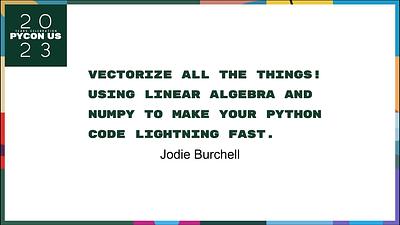 Vectorize all the things! Using linear algebra and NumPy to make your Python code lightning fast.