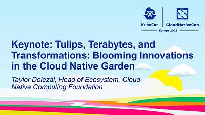 Keynote: Tulips, Terabytes, and Transformations: Blooming Innovations in the Cloud Native Garden