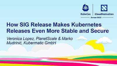 How SIG Release Makes Kubernetes Releases Even More Stable and Secure
