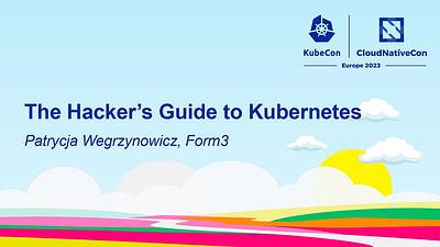The Hacker's Guide to Kubernetes