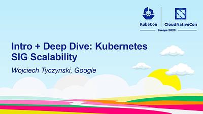 Intro + Deep Dive: Kubernetes SIG Scalability
