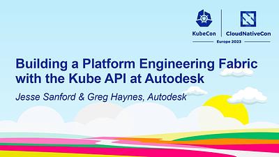 Building a Platform Engineering Fabric with the Kube API at Autodesk