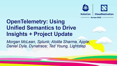 OpenTelemetry: Using Unified Semantics to Drive Insights + Project Update