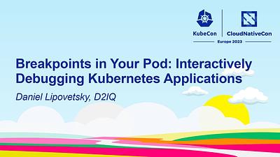 Breakpoints in Your Pod: Interactively Debugging Kubernetes Applications